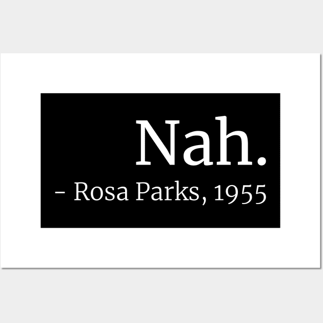 Nah. (Rosa Parks, 1955) Wall Art by ShirtBricks